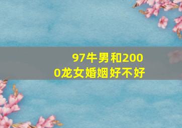 97牛男和2000龙女婚姻好不好