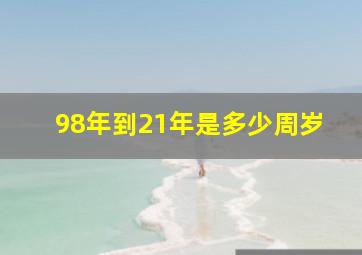 98年到21年是多少周岁