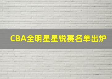 CBA全明星星锐赛名单出炉