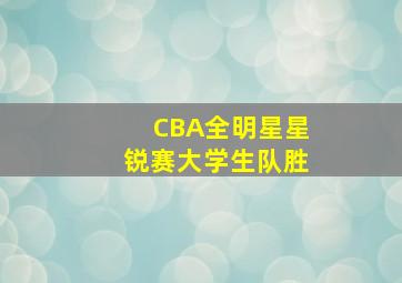 CBA全明星星锐赛大学生队胜