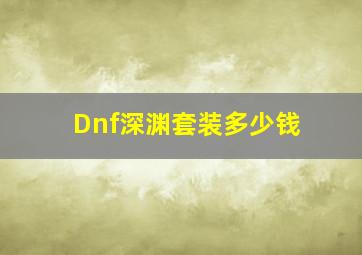 Dnf深渊套装多少钱