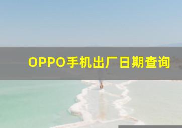 OPPO手机出厂日期查询