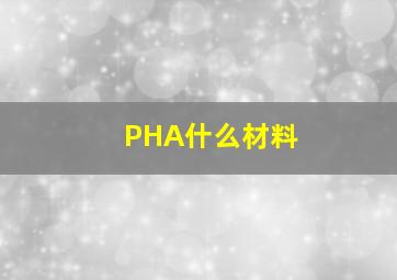 PHA什么材料