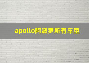 apollo阿波罗所有车型