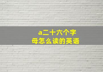 a二十六个字母怎么读的英语