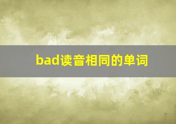 bad读音相同的单词