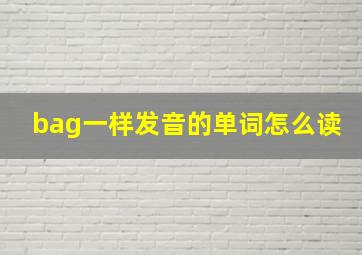 bag一样发音的单词怎么读