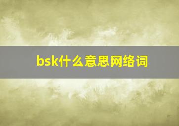 bsk什么意思网络词