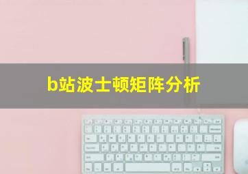 b站波士顿矩阵分析