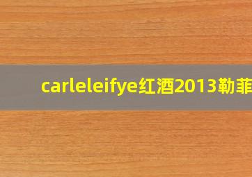 carleleifye红酒2013勒菲