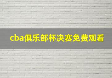 cba俱乐部杯决赛免费观看