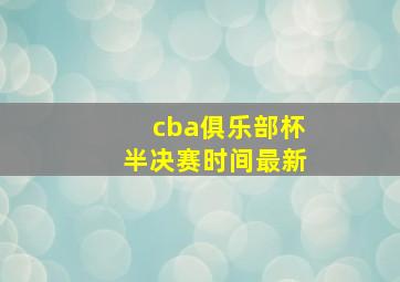 cba俱乐部杯半决赛时间最新