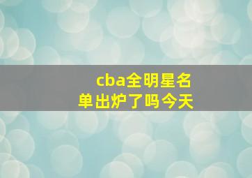 cba全明星名单出炉了吗今天