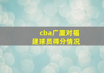 cba广厦对福建球员得分情况