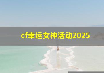 cf幸运女神活动2025