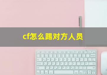 cf怎么踢对方人员