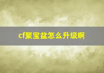 cf聚宝盆怎么升级啊