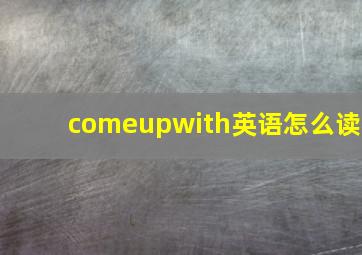 comeupwith英语怎么读