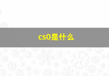 cs0是什么