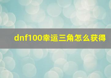 dnf100幸运三角怎么获得