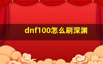 dnf100怎么刷深渊