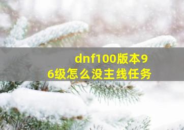 dnf100版本96级怎么没主线任务