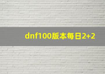 dnf100版本每日2+2