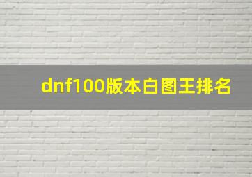 dnf100版本白图王排名