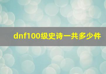 dnf100级史诗一共多少件