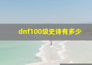 dnf100级史诗有多少