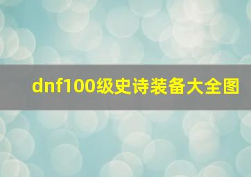 dnf100级史诗装备大全图