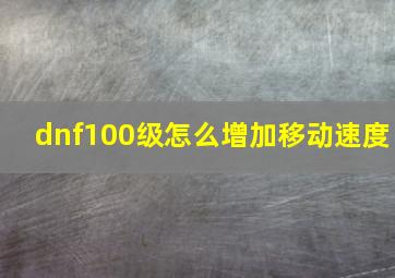 dnf100级怎么增加移动速度