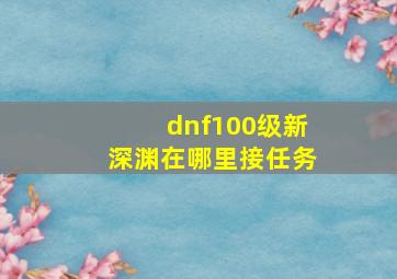 dnf100级新深渊在哪里接任务