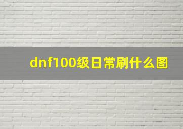 dnf100级日常刷什么图