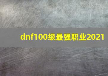 dnf100级最强职业2021