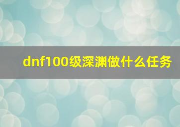 dnf100级深渊做什么任务