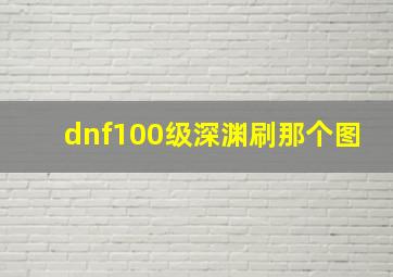 dnf100级深渊刷那个图