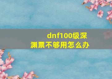 dnf100级深渊票不够用怎么办