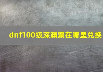 dnf100级深渊票在哪里兑换