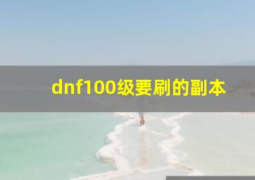 dnf100级要刷的副本