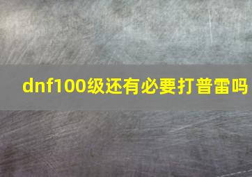 dnf100级还有必要打普雷吗