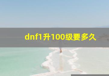 dnf1升100级要多久