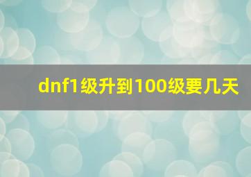 dnf1级升到100级要几天