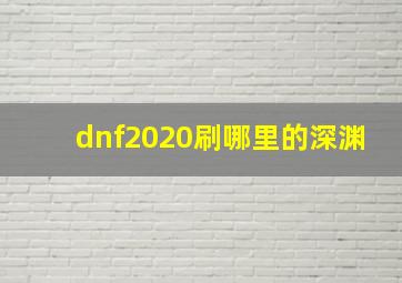 dnf2020刷哪里的深渊