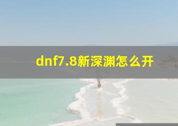 dnf7.8新深渊怎么开