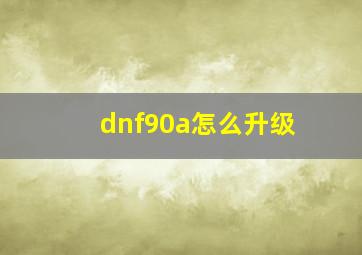 dnf90a怎么升级