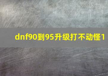 dnf90到95升级打不动怪1