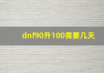 dnf90升100需要几天