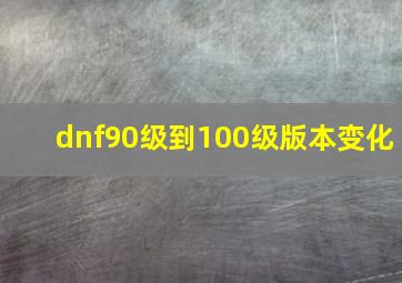 dnf90级到100级版本变化