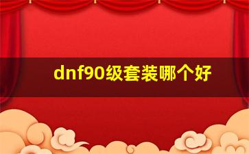 dnf90级套装哪个好